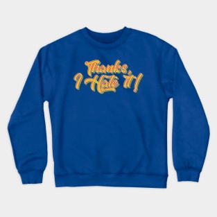 Thanks, I Hate It Crewneck Sweatshirt